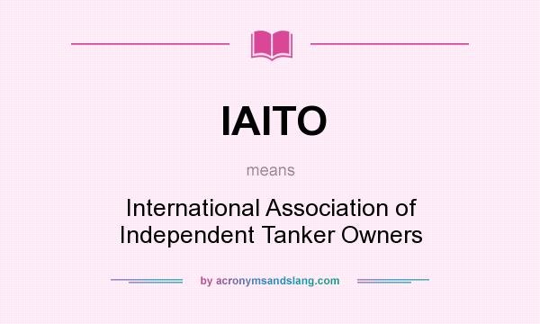 What does IAITO mean? It stands for International Association of Independent Tanker Owners