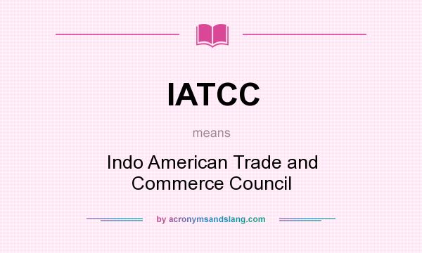 What does IATCC mean? It stands for Indo American Trade and Commerce Council