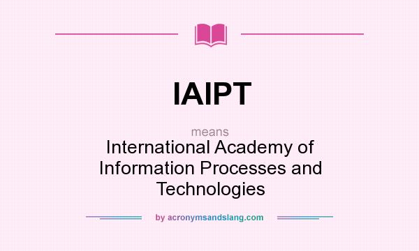 What does IAIPT mean? It stands for International Academy of Information Processes and Technologies