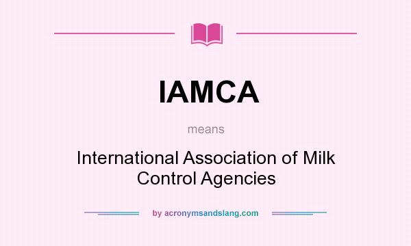 What does IAMCA mean? It stands for International Association of Milk Control Agencies