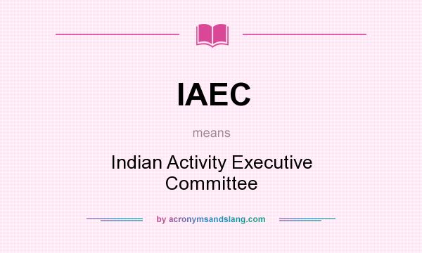 What does IAEC mean? It stands for Indian Activity Executive Committee