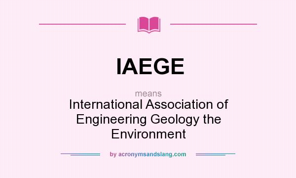 What does IAEGE mean? It stands for International Association of Engineering Geology the Environment