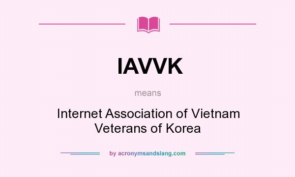 What does IAVVK mean? It stands for Internet Association of Vietnam Veterans of Korea