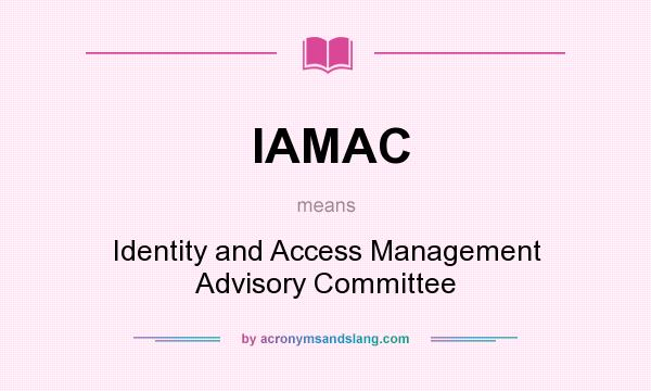 What does IAMAC mean? It stands for Identity and Access Management Advisory Committee
