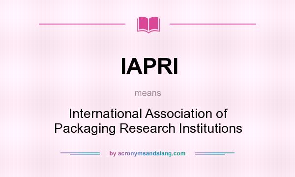 What does IAPRI mean? It stands for International Association of Packaging Research Institutions