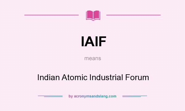 What does IAIF mean? It stands for Indian Atomic Industrial Forum
