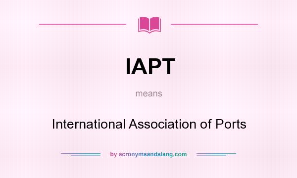 What does IAPT mean? It stands for International Association of Ports