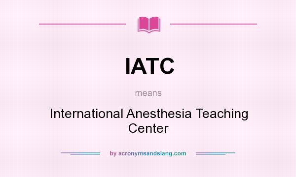 What does IATC mean? It stands for International Anesthesia Teaching Center