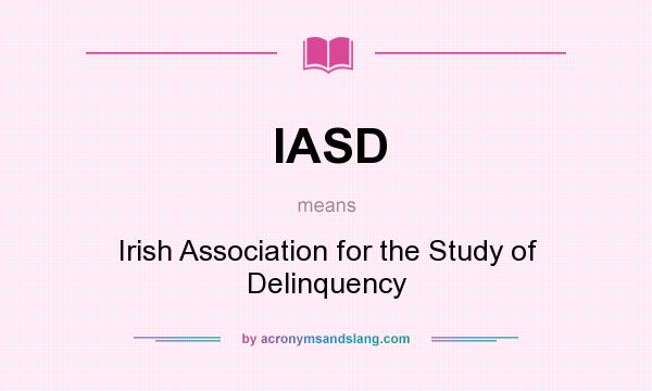 What does IASD mean? It stands for Irish Association for the Study of Delinquency