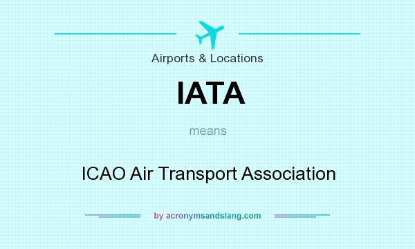 What does IATA mean? It stands for ICAO Air Transport Association