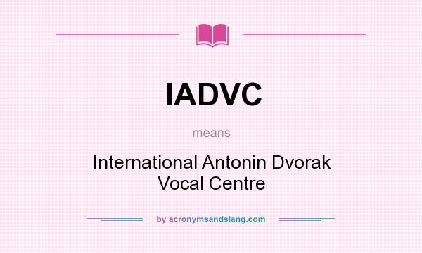 What does IADVC mean? It stands for International Antonin Dvorak Vocal Centre