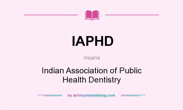 What does IAPHD mean? It stands for Indian Association of Public Health Dentistry
