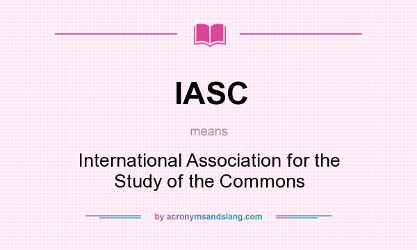 What does IASC mean? It stands for International Association for the Study of the Commons