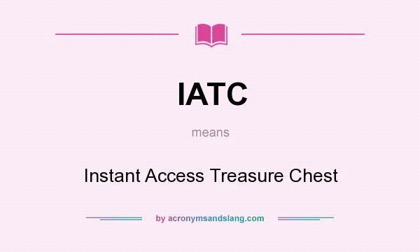 What does IATC mean? It stands for Instant Access Treasure Chest