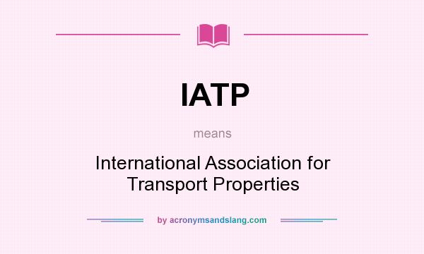 What does IATP mean? It stands for International Association for Transport Properties