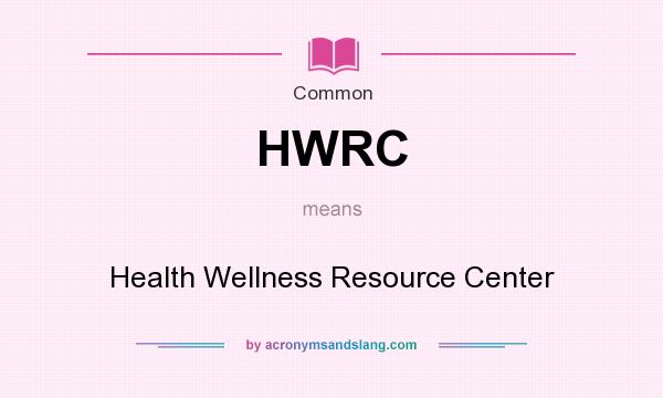What does HWRC mean? It stands for Health Wellness Resource Center