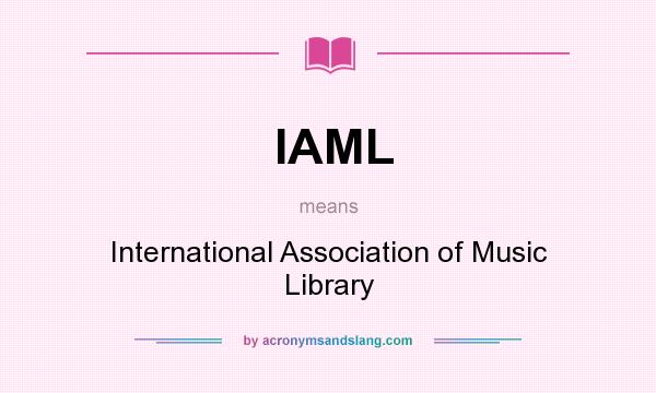 What does IAML mean? It stands for International Association of Music Library