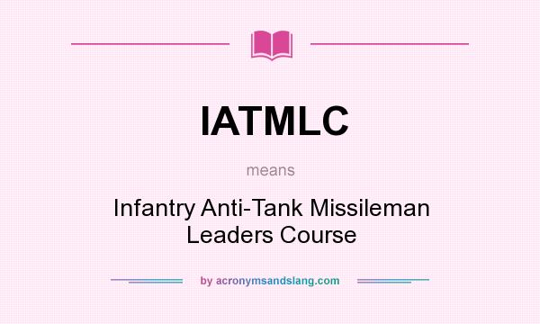 What does IATMLC mean? It stands for Infantry Anti-Tank Missileman Leaders Course