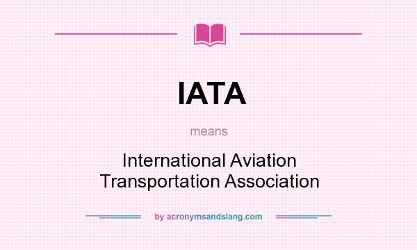 What does IATA mean? It stands for International Aviation Transportation Association