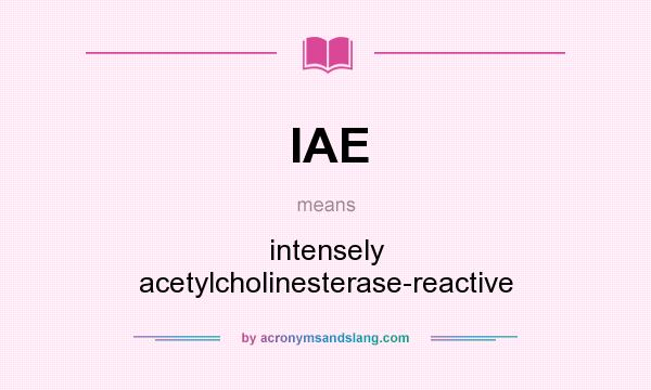 What does IAE mean? It stands for intensely acetylcholinesterase-reactive