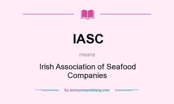 What does IASC mean? It stands for Irish Association of Seafood Companies