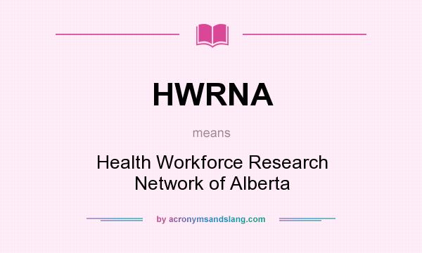 What does HWRNA mean? It stands for Health Workforce Research Network of Alberta