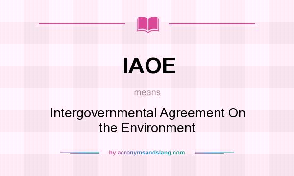 What does IAOE mean? It stands for Intergovernmental Agreement On the Environment