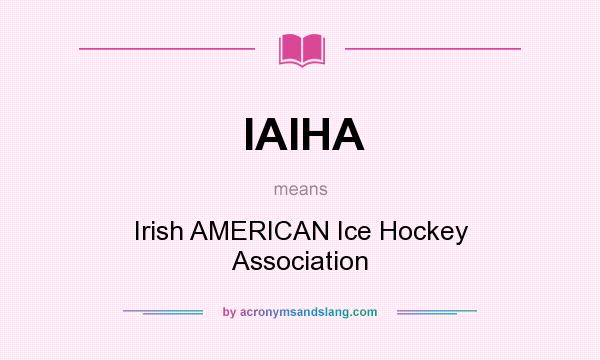 What does IAIHA mean? It stands for Irish AMERICAN Ice Hockey Association
