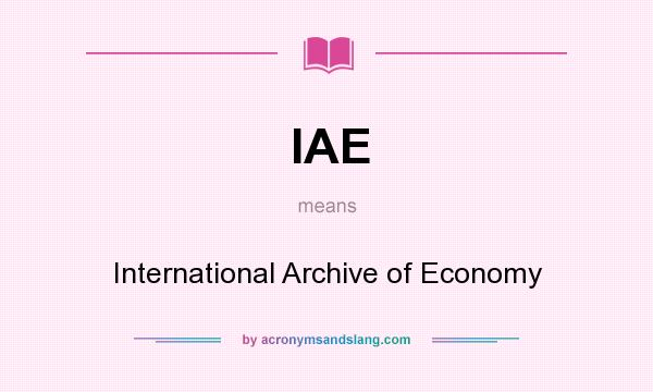 What does IAE mean? It stands for International Archive of Economy