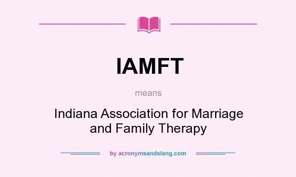 What does IAMFT mean? It stands for Indiana Association for Marriage and Family Therapy