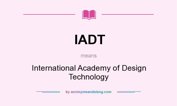 What does IADT mean? It stands for International Academy of Design Technology