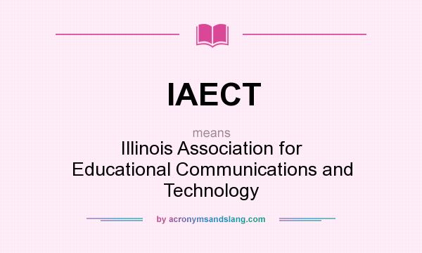 What does IAECT mean? It stands for Illinois Association for Educational Communications and Technology