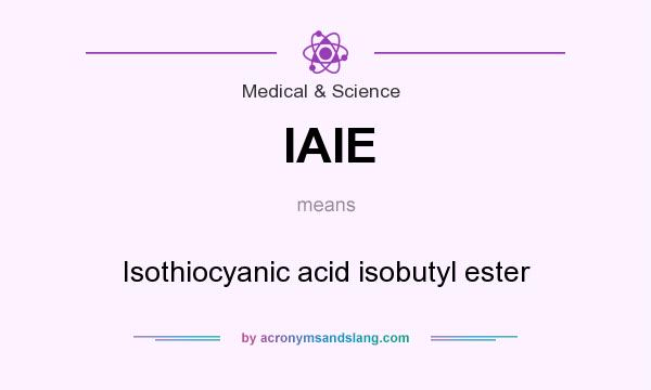What does IAIE mean? It stands for Isothiocyanic acid isobutyl ester
