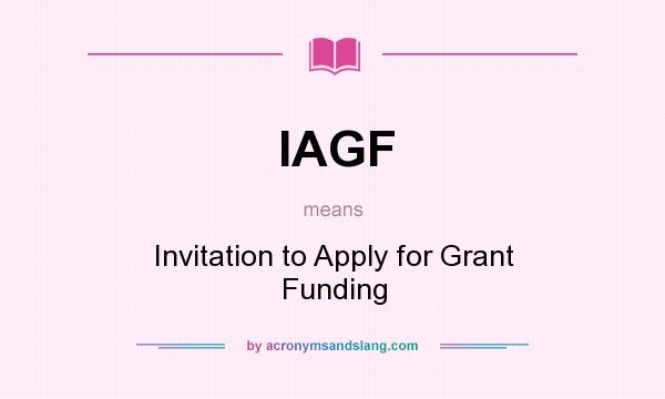 What does IAGF mean? It stands for Invitation to Apply for Grant Funding