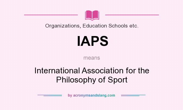 What does IAPS mean? It stands for International Association for the Philosophy of Sport