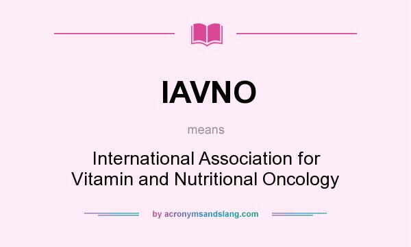 What does IAVNO mean? It stands for International Association for Vitamin and Nutritional Oncology