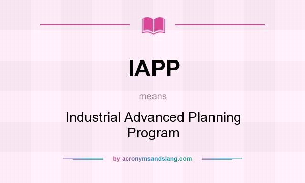 What does IAPP mean? It stands for Industrial Advanced Planning Program