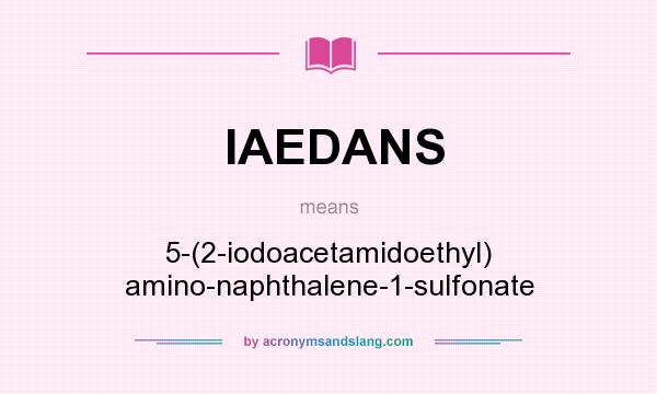 What does IAEDANS mean? It stands for 5-(2-iodoacetamidoethyl) amino-naphthalene-1-sulfonate