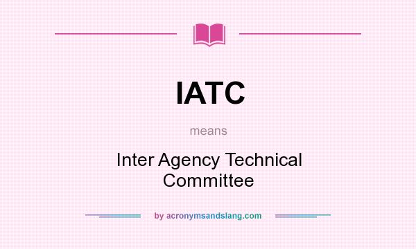 What does IATC mean? It stands for Inter Agency Technical Committee