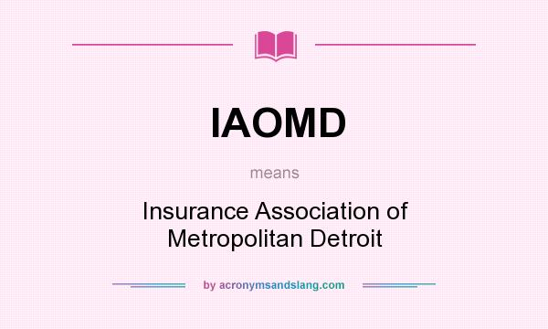What does IAOMD mean? It stands for Insurance Association of Metropolitan Detroit