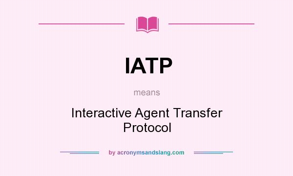 What does IATP mean? It stands for Interactive Agent Transfer Protocol