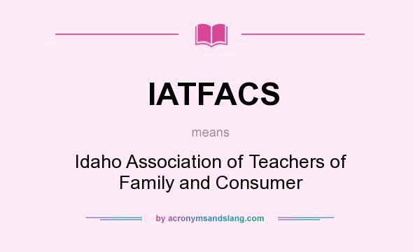 What does IATFACS mean? It stands for Idaho Association of Teachers of Family and Consumer
