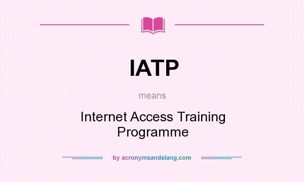 What does IATP mean? It stands for Internet Access Training Programme