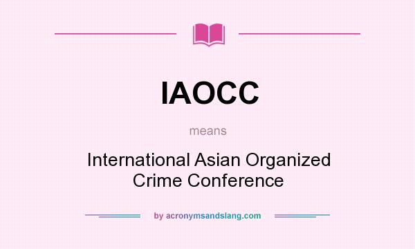 What does IAOCC mean? It stands for International Asian Organized Crime Conference