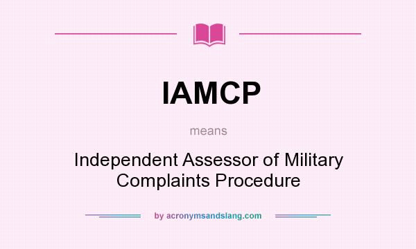 What does IAMCP mean? It stands for Independent Assessor of Military Complaints Procedure