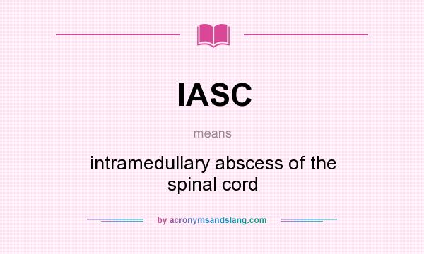 What does IASC mean? It stands for intramedullary abscess of the spinal cord