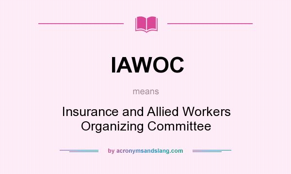 What does IAWOC mean? It stands for Insurance and Allied Workers Organizing Committee
