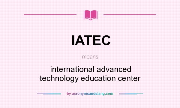 What does IATEC mean? It stands for international advanced technology education center