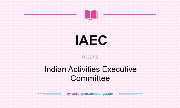 What does IAEC mean? It stands for Indian Activities Executive Committee