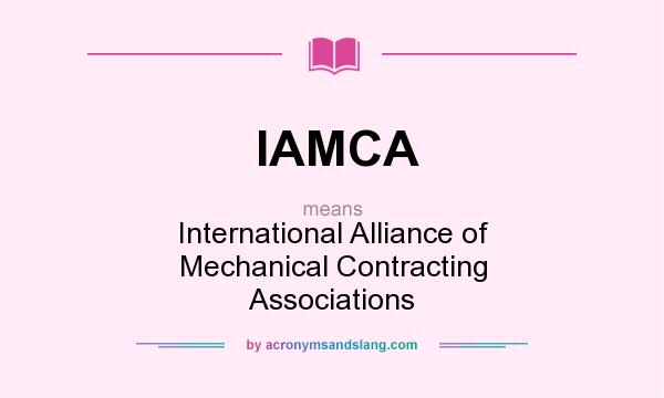 What does IAMCA mean? It stands for International Alliance of Mechanical Contracting Associations